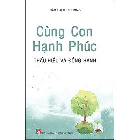 Sách Cùng Con Hạnh Phúc - Thấu Hiểu Và Đồng Hành