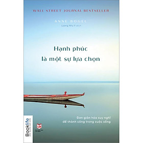 [Download Sách] Hạnh Phúc Là Một Sự Lựa Chọn (Đơn Giản Hóa Suy Nghĩ Để Thành Công Trong Cuộc Sống)