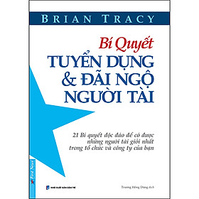 [Download Sách] Bí Quyết Tuyển Dụng & Đãi Ngộ Người Tài (Tái Bản)