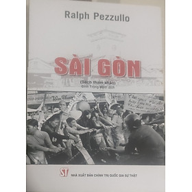 Sài Gòn - Ralph Pezzullo - Đinh Trọng Minh dịch - Nhà xuất bản Chính Trị Quốc Gia Sự Thật. - Dịch Chi