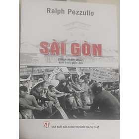 Sách - Sài Gòn - Ralph Pezzullo - Đinh Trọng Minh dịch - Nhà xuất bản Chính Trị Quốc Gia Sự Thật.