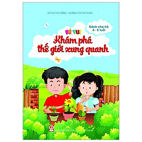 Bé Vui Khám Phá Thế Giới Xung Quanh (Dành Cho Trẻ 4 - 5 Tuổi)