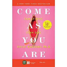 COME AS YOU ARE - Tâm Lý Học Tình Dục - Emily Nagoski, Ph.D - Khôi dich - 1980 Books - NXB Hà Nội