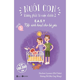Sách Nuôi Con Không Phải Là Cuộc Chiến 2 (Quyển 2) - E.A.S.Y - Nếp Sinh Hoạt Cho Bé Yêu (Tái Bản)