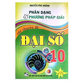 Download sách Phân Dạng Và Phương Pháp Giải Các Chuyên Đề Đại Số 10 (Tái Bản)