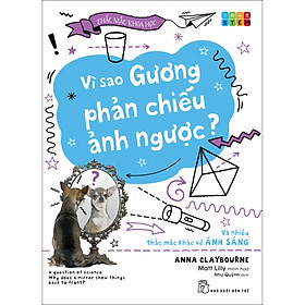 Bộ sách Thắc mắc khoa học. STEM - Vì sao gương phản chiếu ảnh ngược? và nhiều thắc mắc khác về ánh sáng