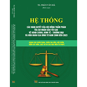 Hệ Thống Các Nghị Quyết Của Hội Đồng Thẩm Phán Tòa Án Nhân Dân Tối Cao Về Hành Chính, Kinh Tế, Thương Mại Và Hôn Nhân Gia Đình Từ Năm 2000 Đến 2023