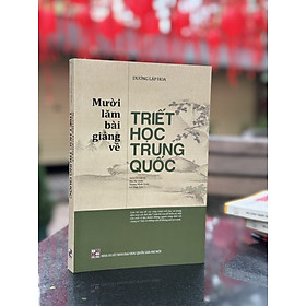 MƯỜI LĂM BÀI GIẢNG VỀ TRIẾT HỌC TRUNG QUỐC - Dương Lập Hoa - Bùi Bá Quân, Hoàng Minh Quân, Lê Đình Sơn dịch - NXB Đại học Quốc Gia Hà Nội.