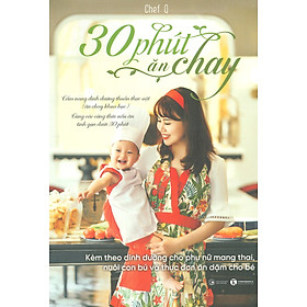 30 Phút Ăn Chay: Cẩm Nang Dinh Dưỡng Thuần Thực Vật  Cùng Các Công Thức Nấu Ăn Tinh Gọn Dưới 30 Phút, Kèm Theo Dinh Dưỡng Cho Phụ Nữ Mang Thai, Nuôi Con Bú Và Thực Đơn Ăn Dặm Cho Bé