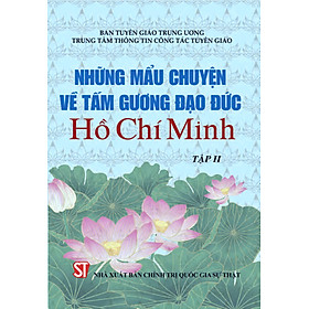 Những mẩu chuyện về tấm gương đạo đức Hồ Chí Minh tập 2 (Xuất bản lần thứ tám ) bản in 2024