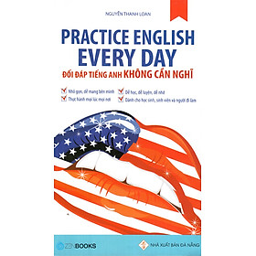 Practice English Every Day - Đối Đáp Tiếng Anh Không Cần Nghĩ