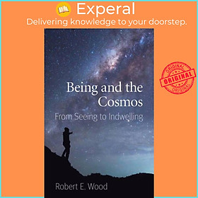 Sách - Being and the Cosmos - From Seeing to Indwelling by Robert E. Wood (UK edition, paperback)