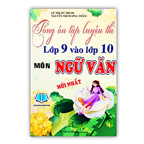 Sách - Tổng ôn tập luyện thi lớp 9 vào lớp 10 môn ngữ văn ( mới nhất )