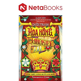 Chiến Tranh Hoa Hồng Giữa Lancaster Và York - Cuộc Chiến Vương Quyền Anh Quốc