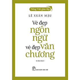 Tiếng Việt Giàu Đẹp - Vẻ Đẹp Ngôn Ngữ - Vẻ Đẹp Văn Chương