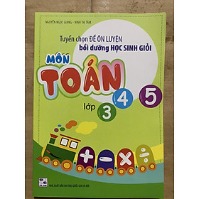 Tuyển chọn đề ôn luyện bồi dưỡng học sinh giỏi môn Toán lớp 3,4,5