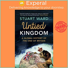 Sách - Untied Kingdom - A Global History of the End of Britain by Stuart Ward (UK edition, hardcover)