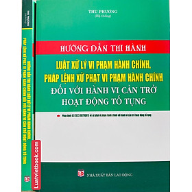 Hướng Dẫn Thi Hành Luật Xử Lý Vi Phạm Hành Chính, Pháp Lệnh Xử Phạt Vi Phạm Hành Chính Đối Với Hành Vi Cản Trở Hoạt Động Tố Tụng 