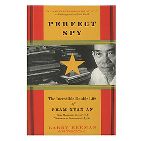 [Download Sách] Perfect Spy: The Incredible Double Life of Pham Xuan An, Time Magazine Reporter and Vietnamese Communist Agent