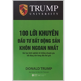 Trump University: 100 Lời Khuyên Đầu Tư Bất Động Sản Khôn Ngoan Nhất - Bài Học Kinh Nghiệm Từ Những Chuyên Gia Bất Động Sản Hàng Đầu Thế Giới - (Tặng Kèm Bookmark DQ)
