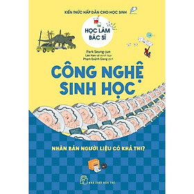 Sách Học Làm Bác Sĩ. Công Nghệ Sinh Học - Nhân Bản Người Liệu Có Khả Thi?