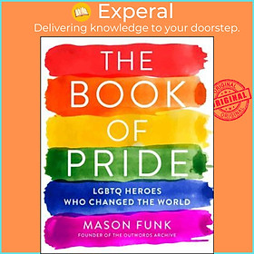 Sách - The Book of Pride : LGBTQ Heroes Who Changed the World by Mason Funk (US edition, paperback)