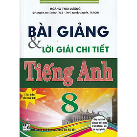 [Download Sách] Bài Giảng Và Lời Giải Chi Tiết Tiếng Anh 8 (Tái Bản)