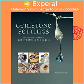 Sách - Gemstone Settings : The Jewelry Maker's Guide to Styles &amp; Techniqu by Anastasia Young (US edition, paperback)