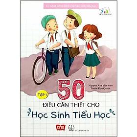 Sách Kỹ Năng Sống Dành Cho Học Sinh Tiểu Học - 50 Điều Cần Thiết Cho Học Sinh Tiểu Học ( Tập 1 )(Tái Bản)