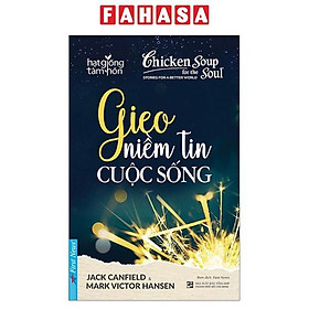 Sách Chicken Soup For The Soul: Gieo Niềm Tin Cuộc Sống (Tái Bản)