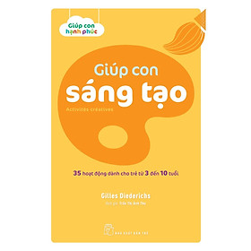 Giúp con sáng tạo - 35 hoạt động dành cho trẻ từ 3 đến 10 tuổi