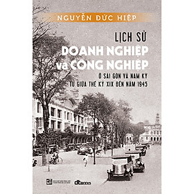 Hình ảnh Lịch Sử Doang Nghiệp Và Công Nghiệp Ở Sài Gòn Và Nam Kỳ Từ Giữa Thế Kỷ Xix Đến Năm 1945