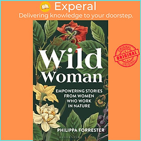 Sách - Wild Woman - Empowering Stories from Women Who Work in Nature by Philippa Forrester (UK edition, hardcover)