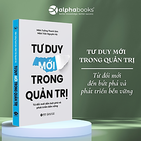Sách Tư Duy Mới Trong Quản Trị - Từ Đổi Mới Đến Bứt Phá Và Phát Triển Bền Vững - Alpha Books (SDV)