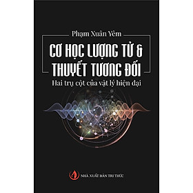 Cơ học lượng tử & Thuyết tương đối - Nhà xuất bản Tri thức - Sách Vật lý 