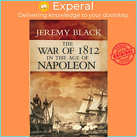 Sách - The War of 1812 in the Age of Napoleon by Jeremy Black (UK edition, paperback)