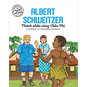 Sách - truyện kể về những người nổi tiếng: ALBERT SCHWEITZER – THÁNH NHÂN VÙNG CHÂU PHI
