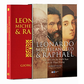 Hình ảnh sách Leonardo Michelangelo Và Raphael- Cuộc Đời Ba Danh Họa Thời Kì Phục Hưng