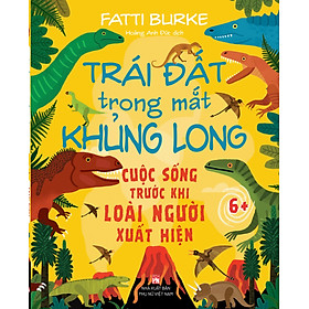 Sách Trái Đất Trong Mắt Khủng Long – Cuộc Sống Trước Khi Loài Người Xuất Hiện