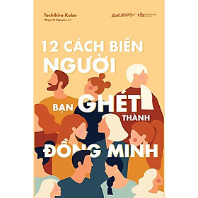 12 Cách Biến Người Bạn Ghét Thành Đồng Minh - Toshihiro Kubo - AZ Việt Nam - AZ Việt Nam