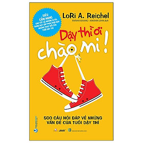 Siêu cẩm nang cho tất cả những ai đã, đang hay sắp trải qua những thay đổi của tuổi dậy thì - dậy thì ơi chào mi!