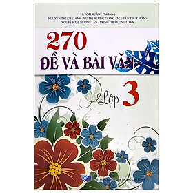 270 Đề Và Bài Văn Lớp 3 (Tái Bản 2020)