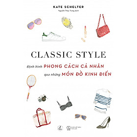 [Download Sách] Classic Style - Định Hình Phong Cách Cá Nhân Qua Những Món Đồ Kinh Điển