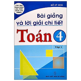 [Download Sách] Bài Giảng Và Lời Giải Chi Tiết Toán Lớp 4 - Tập 1 (Tái Bản)