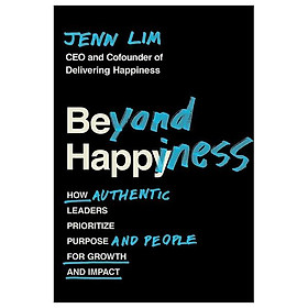 Beyond Happiness: How Authentic Leaders Prioritize Purpose And People For Growth And Impact