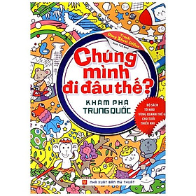 Sách Chúng Mình Đi Đâu Thế - Khám Phá Trung Quốc