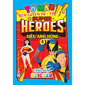 Tô Màu Super Heroes Siêu Anh Hùng - Tập 4 - Rèn luyện IQ EQ CQ (Tặng kèm 18 stickers)