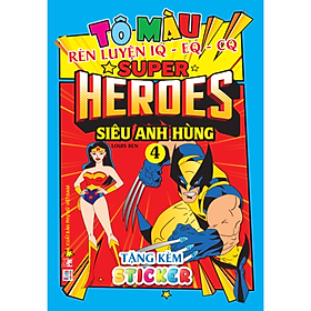 Tô Màu Siêu Anh Hùng Super Heroes - Tập 4 - Rèn luyện IQ EQ CQ (Tặng kèm 18 stickers)