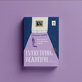 Hình ảnh EVERYTHING, BEAUTIFUL!: Tìm về và kết nối với vẻ đẹp tiềm ẩn quanh ta - Ella Frances Sanders – Bảo dịch – NXB Thế giới – AZ VietNam