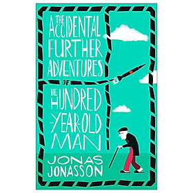 [Download Sách] The Accidental Further Adventures of the Hundred-Year-Old Man